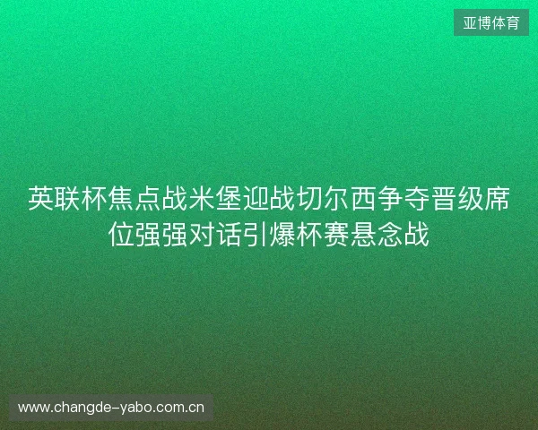 英联杯焦点战米堡迎战切尔西争夺晋级席位强强对话引爆杯赛悬念战 英联杯焦点战米堡迎战切尔西争夺晋级席位强强对话引爆杯赛悬念战