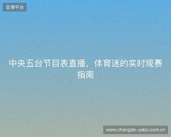 中央五台节目表直播，体育迷的实时观赛指南